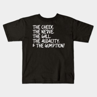 The Cheek, the Nerve, the Gall, the Audacity, and the Gumption Kids T-Shirt